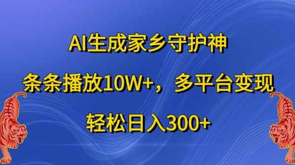 AI生成家乡守护神，条条播放10W+，多平台变现，轻松日入300+【揭秘】-pcp资源社