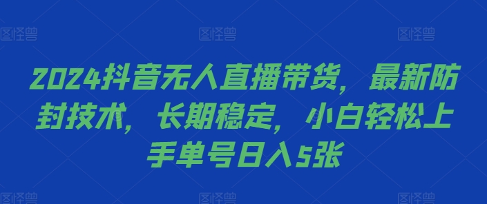 2024抖音无人直播带货，最新防封技术，长期稳定，小白轻松上手单号日入5张【揭秘】-pcp资源社