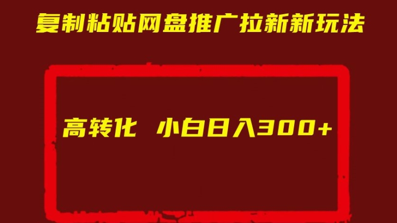 复制粘贴网盘推广拉新新玩法高转化小白日入300+【揭秘】-pcp资源社