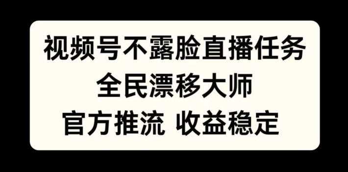 视频号不露脸直播任务，全民漂移大师，官方推流，收益稳定，全民可做【揭秘】-pcp资源社