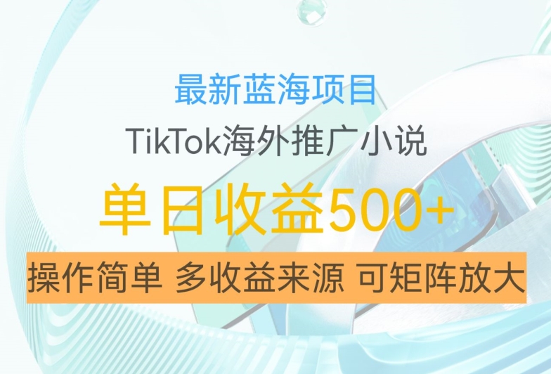 最新蓝海项目，利用tiktok海外推广小说赚钱佣金，简单易学，日入500+，可矩阵放大【揭秘】-pcp资源社