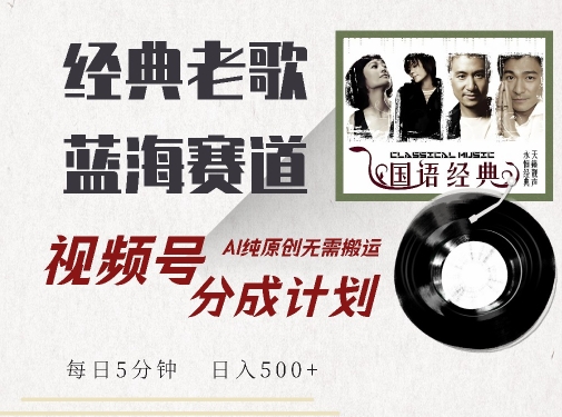 最新经典老歌赛道，视频号分成计划收益拿到手软，AI纯原创，无需搬运每天5分钟，日入500+-pcp资源社