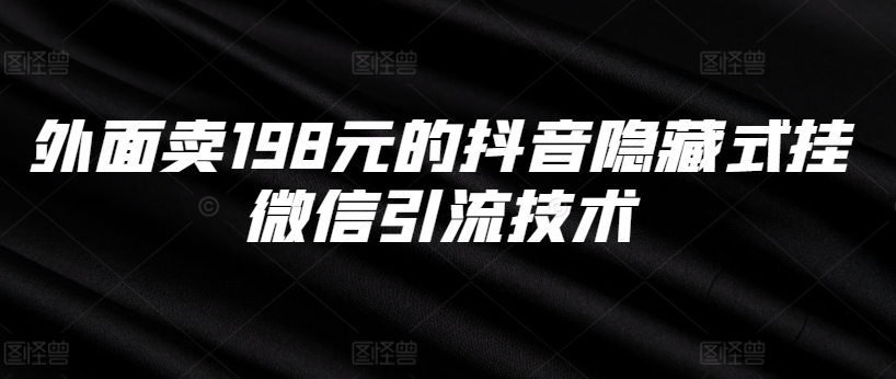 外面卖198元的抖音隐藏式挂微信引流技术-pcp资源社