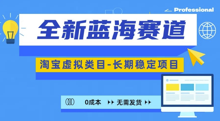 全新蓝海赛道，淘宝虚拟类目，长期稳定，可矩阵且放大-pcp资源社