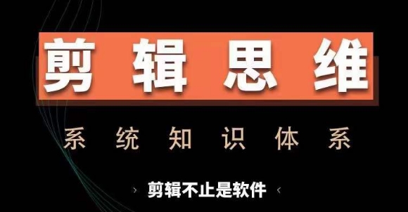 剪辑思维系统课，从软件到思维，系统学习实操进阶，从讲故事到剪辑技巧全覆盖-pcp资源社