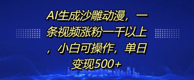 AI生成沙雕动漫，一条视频涨粉一千以上，小白可操作，单日变现500+-pcp资源社