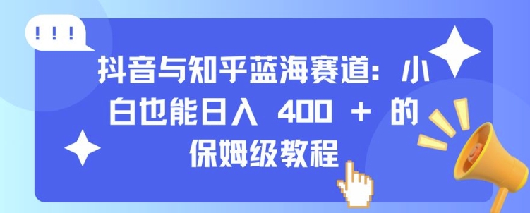 抖音与知乎蓝海赛道：小白也能日入 4张 的保姆级教程-pcp资源社