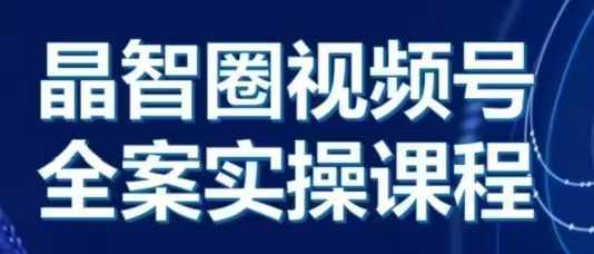 晶姐说直播·视频号全案实操课，从0-1全流程-pcp资源社