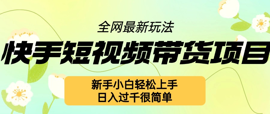 快手短视频带货项目最新玩法，新手小白轻松上手，日入几张很简单【揭秘】-pcp资源社