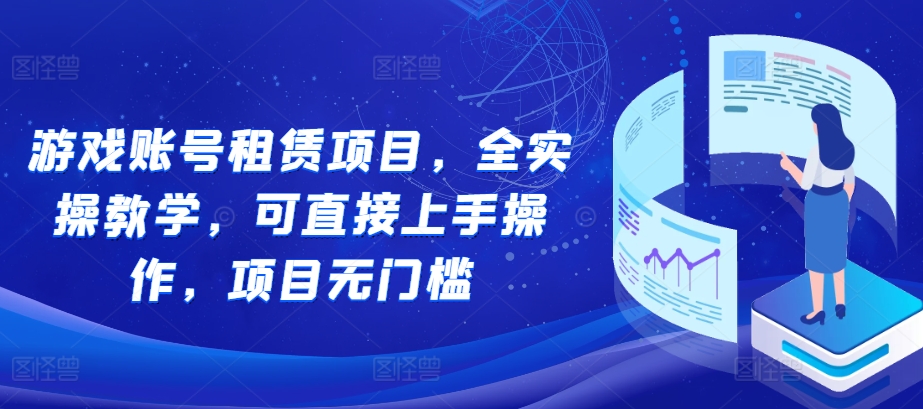 游戏账号租赁项目，全实操教学，可直接上手操作，项目无门槛-pcp资源社