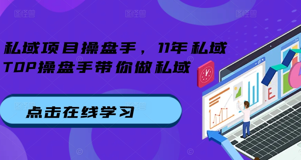 私域项目操盘手，11年私域TOP操盘手带你做私域-pcp资源社