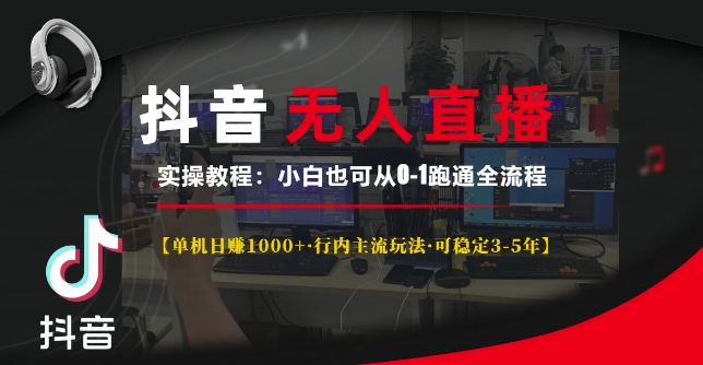 抖音无人直播实操教程【单机日入1k+行内主流玩法可稳定3-5年】小白也可从0-1跑通全流程【揭秘】-pcp资源社