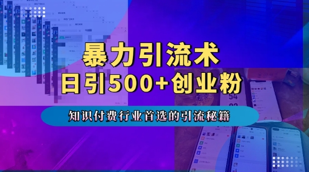 暴力引流术，专业知识付费行业首选的引流秘籍，一天暴流500+创业粉，五个手机流量接不完!-pcp资源社