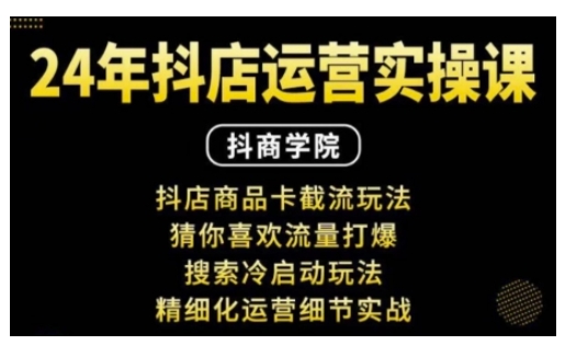 抖音小店运营实操课：抖店商品卡截流玩法，猜你喜欢流量打爆，搜索冷启动玩法，精细化运营细节实战-pcp资源社