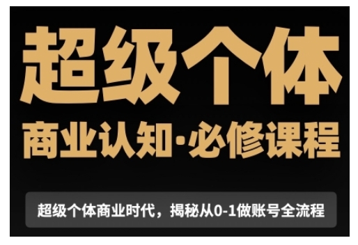 超级个体商业认知觉醒视频课，商业认知·必修课程揭秘从0-1账号全流程-pcp资源社