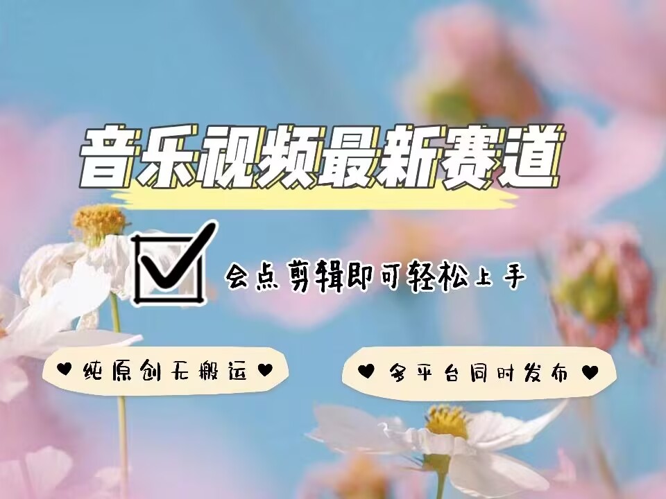 音乐视频赛道最新玩法，纯原创不违规，可所有平台同时发布，会点剪辑即可轻松拿捏-pcp资源社