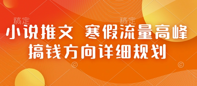 小说推文 寒假流量高峰 搞钱方向详细规划-pcp资源社