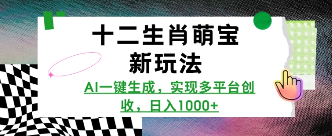 十二生肖萌宝新玩法，AI一键生成，实现多平台创收，日入多张-pcp资源社