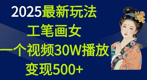 2025最新玩法，工笔画美女，一个视频30万播放变现500+-pcp资源社