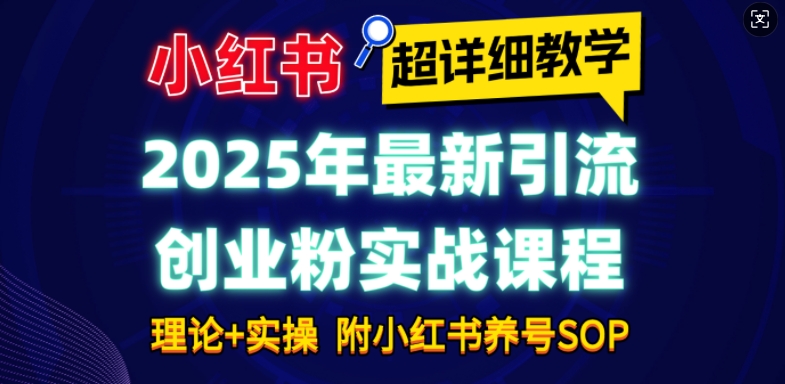 2025年最新小红书引流创业粉实战课程【超详细教学】小白轻松上手，月入1W+，附小红书养号SOP-pcp资源社