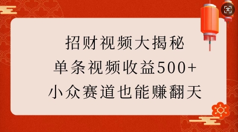 招财视频大揭秘：单条视频收益500+，小众赛道也能挣翻天!-pcp资源社