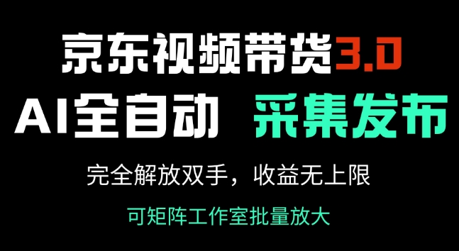 京东视频带货3.0，Ai全自动采集+自动发布，完全解放双手，收入无上限-pcp资源社