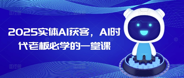 2025实体AI获客，AI时代老板必学的一堂课-pcp资源社