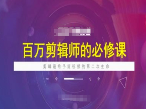 百万剪辑师必修课，剪辑是给予短视频的第二次生命-pcp资源社