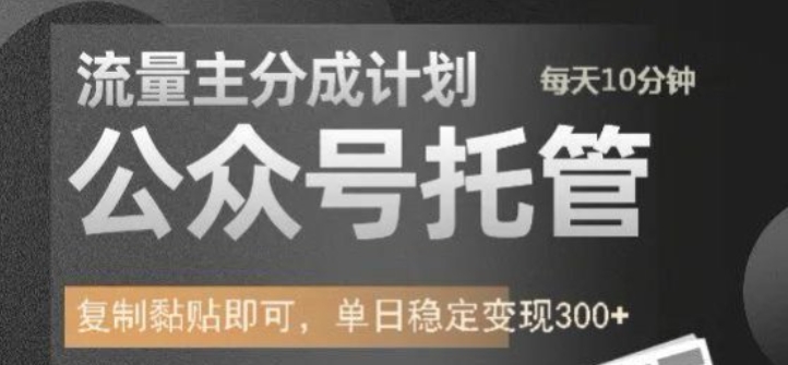 公众号托管计划-流量主分成计划，每天只需发布文章，单日稳定变现300+【揭秘】-pcp资源社