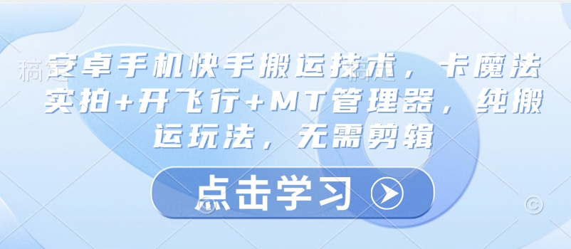 安卓手机快手搬运技术，卡魔法实拍+开飞行+MT管理器，纯搬运玩法，无需剪辑-pcp资源社