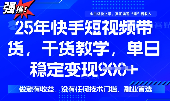 25年最新快手短视频带货，单日稳定变现900+，没有技术门槛，做就有收益【揭秘】-pcp资源社