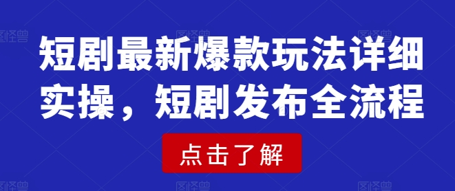 短剧最新爆款玩法详细实操，短剧发布全流程-pcp资源社