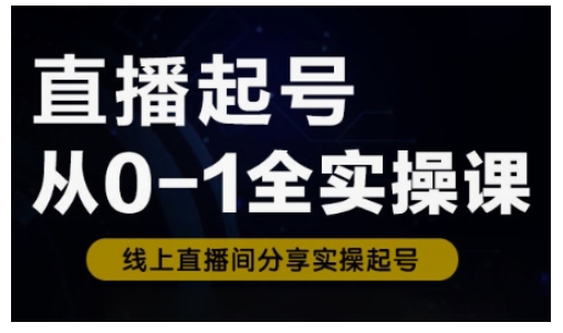 直播起号从0-1全实操课，新人0基础快速入门，0-1阶段流程化学习-pcp资源社